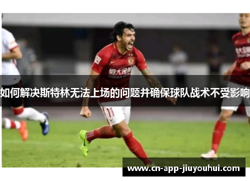 如何解决斯特林无法上场的问题并确保球队战术不受影响