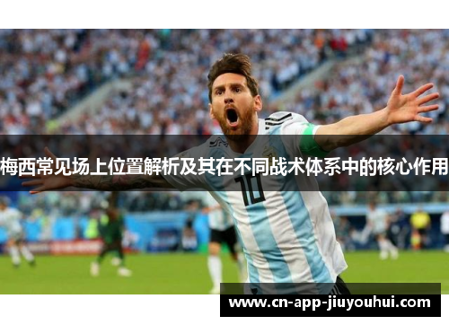 梅西常见场上位置解析及其在不同战术体系中的核心作用