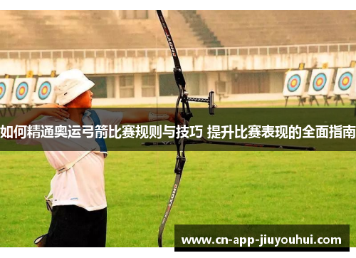 如何精通奥运弓箭比赛规则与技巧 提升比赛表现的全面指南 如何精通奥运弓箭比赛规则与技巧 提升比赛表现的全面指南