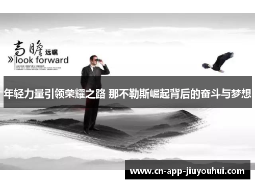 年轻力量引领荣耀之路 那不勒斯崛起背后的奋斗与梦想 年轻力量引领荣耀之路 那不勒斯崛起背后的奋斗与梦想