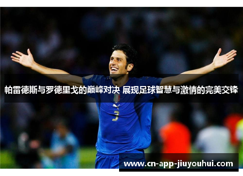 帕雷德斯与罗德里戈的巅峰对决 展现足球智慧与激情的完美交锋 帕雷德斯与罗德里戈的巅峰对决 展现足球智慧与激情的完美交锋