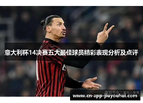 意大利杯14决赛五大最佳球员精彩表现分析及点评 意大利杯14决赛五大最佳球员精彩表现分析及点评
