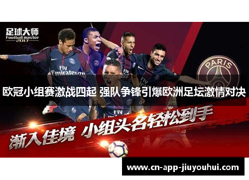 欧冠小组赛激战四起 强队争锋引爆欧洲足坛激情对决 欧冠小组赛激战四起 强队争锋引爆欧洲足坛激情对决