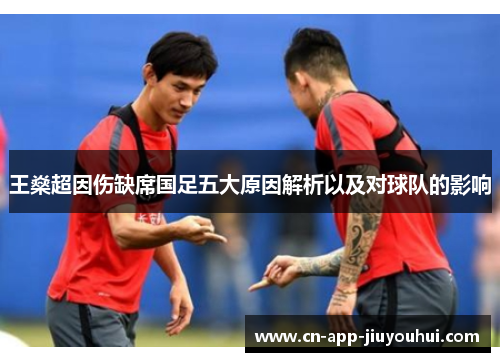 王燊超因伤缺席国足五大原因解析以及对球队的影响