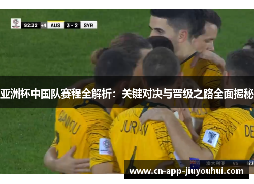 亚洲杯中国队赛程全解析:关键对决与晋级之路全面揭秘 亚洲杯中国队赛程全解析:关键对决与晋级之路全面揭秘