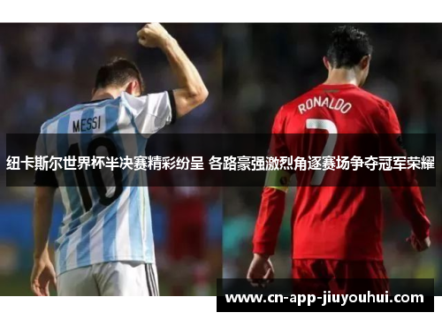 纽卡斯尔世界杯半决赛精彩纷呈 各路豪强激烈角逐赛场争夺冠军荣耀