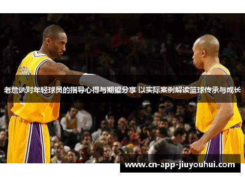 老詹谈对年轻球员的指导心得与期望分享 以实际案例解读篮球传承与成长