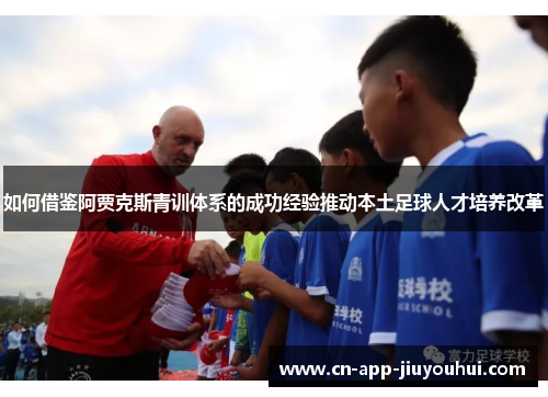 如何借鉴阿贾克斯青训体系的成功经验推动本土足球人才培养改革 如何借鉴阿贾克斯青训体系的成功经验推动本土足球人才培养改革