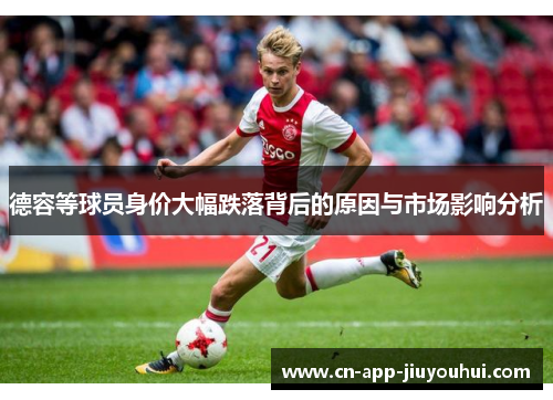 德容等球员身价大幅跌落背后的原因与市场影响分析