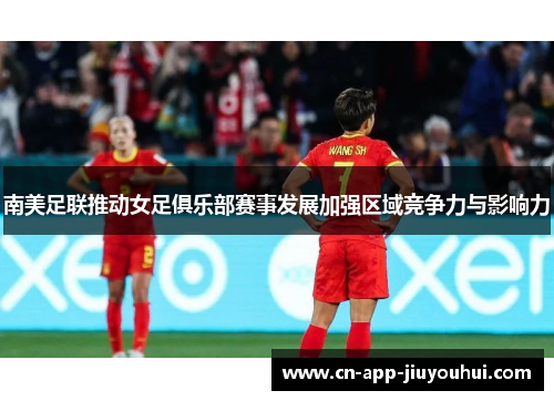 南美足联推动女足俱乐部赛事发展加强区域竞争力与影响力