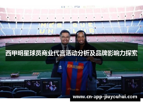 西甲明星球员商业代言活动分析及品牌影响力探索 西甲明星球员商业代言活动分析及品牌影响力探索