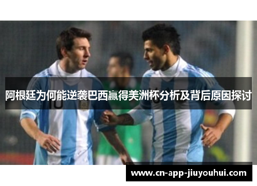 阿根廷为何能逆袭巴西赢得美洲杯分析及背后原因探讨 阿根廷为何能逆袭巴西赢得美洲杯分析及背后原因探讨